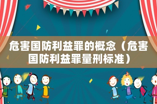 危害國防利益罪的概念（危害國防利益罪量刑標準）