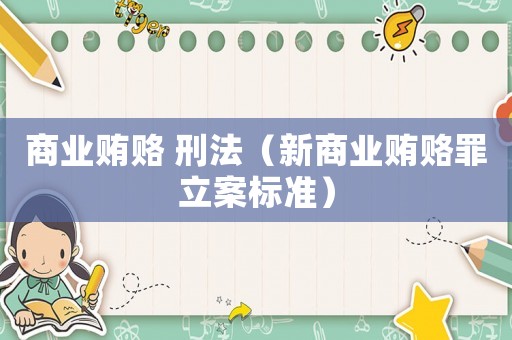 商業(yè)賄賂 刑法（新商業(yè)賄賂罪立案標準）