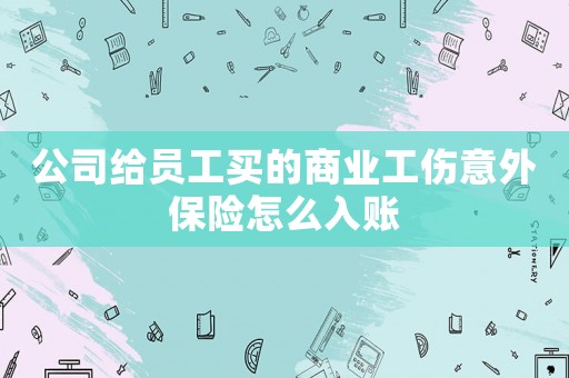 公司給員工買的商業(yè)工傷意外保險怎么入賬