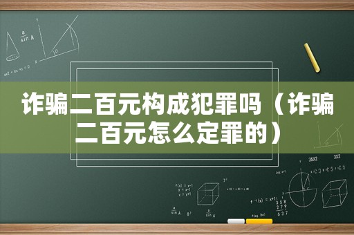 詐騙二百元構成犯罪嗎（詐騙二百元怎么定罪的）