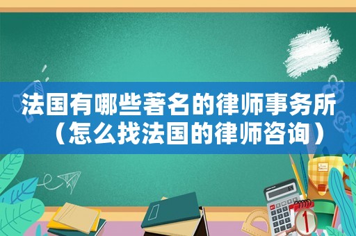 法國有哪些著名的律師事務所（怎么找法國的律師咨詢）