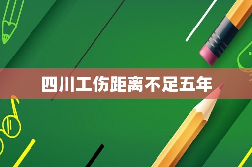 四川工傷距離不足五年