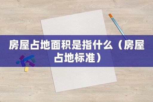 房屋占地面積是指什么（房屋占地標準）