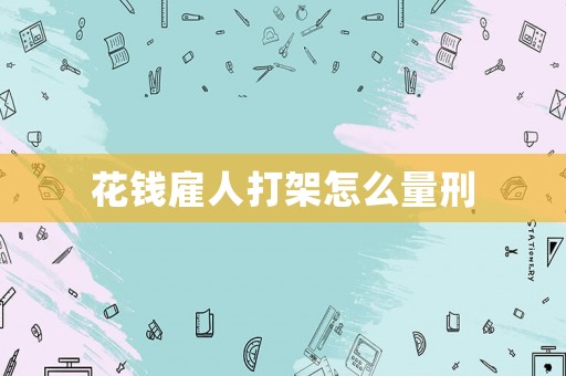 花錢雇人打架怎么量刑