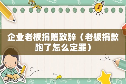 企業老板捐贈致辭（老板捐款跑了怎么定罪）