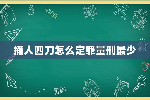 捅人四刀怎么定罪量刑最少