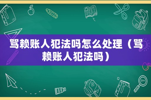 罵賴賬人犯法嗎怎么處理（罵賴賬人犯法嗎）