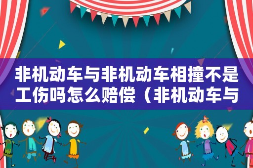 非機動車與非機動車相撞不是工傷嗎怎么賠償（非機動車與非機動車相撞不是工傷嗎）