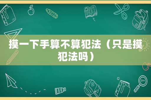 摸一下手算不算犯法（只是摸犯法嗎）