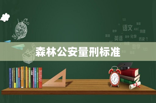 森林公安量刑標(biāo)準(zhǔn)