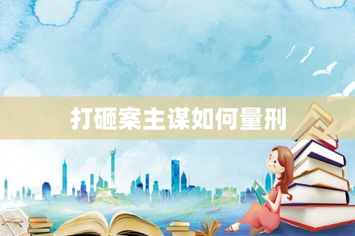 打砸案主謀如何量刑