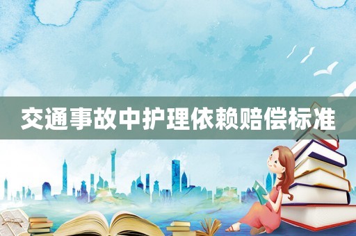 交通事故中護(hù)理依賴(lài)賠償標(biāo)準(zhǔn)
