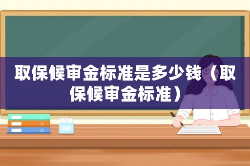 取保候?qū)徑饦藴适嵌嗌馘X（取保候?qū)徑饦藴剩? title=