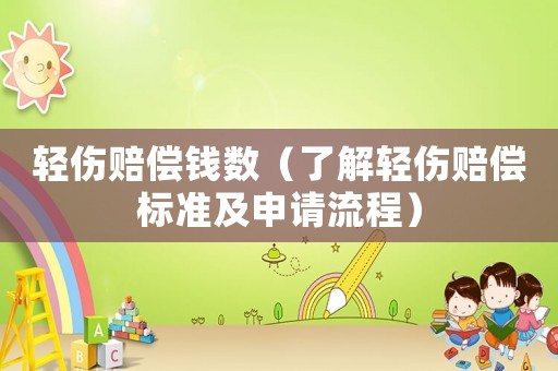 輕傷賠償錢數（了解輕傷賠償標準及申請流程）