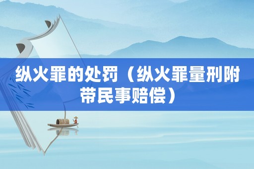 縱火罪的處罰（縱火罪量刑附帶民事賠償）