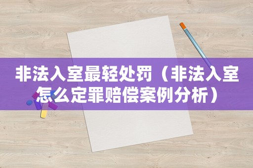 非法入室最輕處罰（非法入室怎么定罪賠償案例分析）