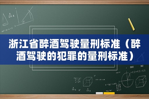 浙江省醉酒駕駛量刑標準（醉酒駕駛的犯罪的量刑標準）