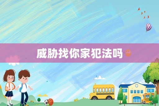 威脅找你家犯法嗎