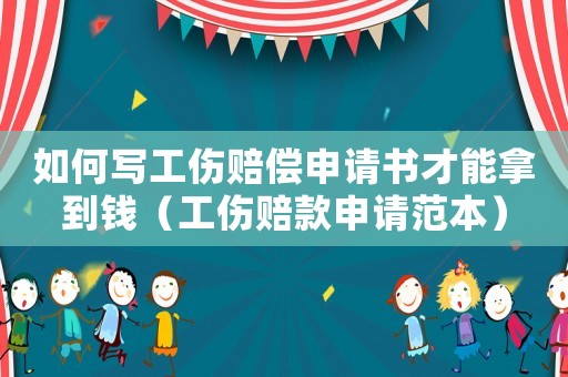 如何寫工傷賠償申請書才能拿到錢（工傷賠款申請范本）