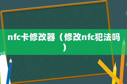 nfc卡修改器（修改nfc犯法嗎）