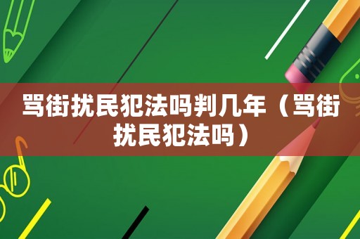 罵街擾民犯法嗎判幾年（罵街擾民犯法嗎）