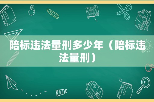 陪標違法量刑多少年（陪標違法量刑）