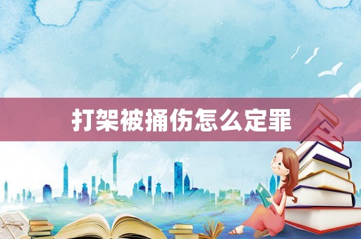 打架被捅傷怎么定罪