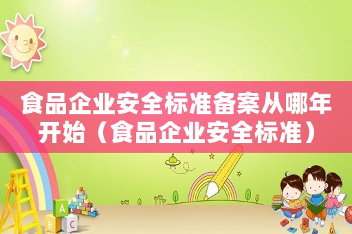 食品企業安全標準備案從哪年開始（食品企業安全標準）