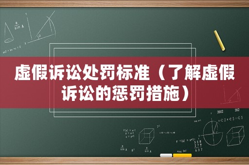 虛假訴訟處罰標準（了解虛假訴訟的懲罰措施）