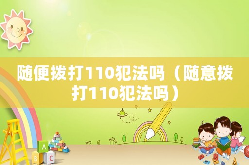 隨便撥打110犯法嗎（隨意撥打110犯法嗎）