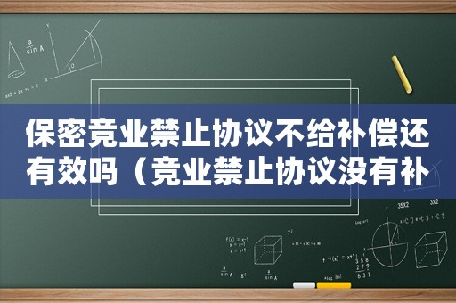 保密競業禁止協議不給補償還有效嗎（競業禁止協議沒有補償標準）