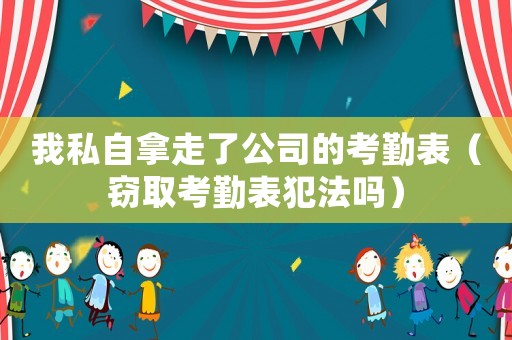 我私自拿走了公司的考勤表（竊取考勤表犯法嗎）
