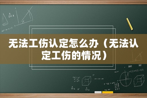 無法工傷認定怎么辦（無法認定工傷的情況）