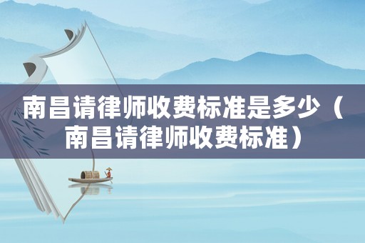 南昌請律師收費標準是多少（南昌請律師收費標準）