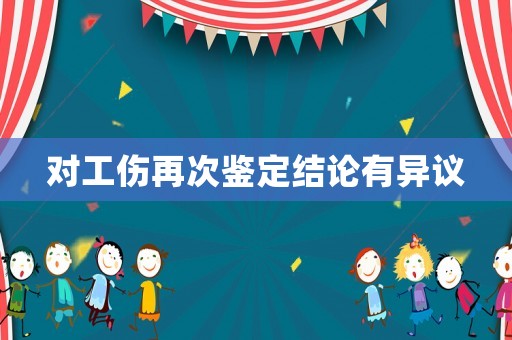 對工傷再次鑒定結(jié)論有異議