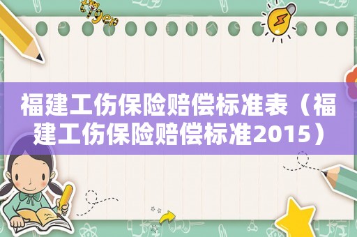 福建工傷保險賠償標準表（福建工傷保險賠償標準2015）