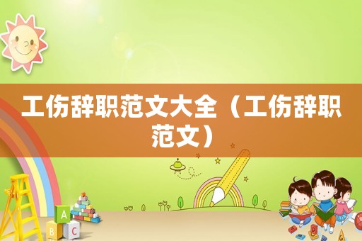 工傷辭職范文大全（工傷辭職范文）