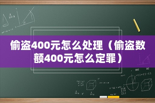 偷盜400元怎么處理（偷盜數額400元怎么定罪）