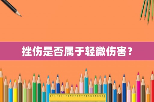 挫傷是否屬于輕微傷害？