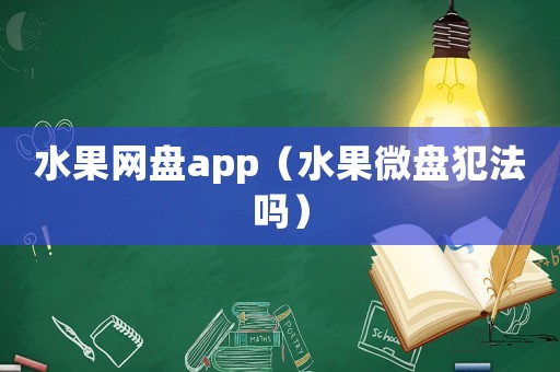 水果網盤app（水果微盤犯法嗎）