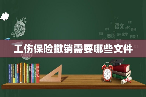 工傷保險撤銷需要哪些文件
