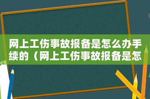 網上工傷事故報備是怎么辦手續的（網上工傷事故報備是怎么辦）