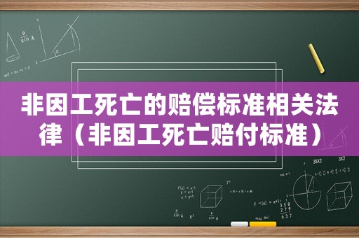 非因工死亡的賠償標準相關法律（非因工死亡賠付標準）