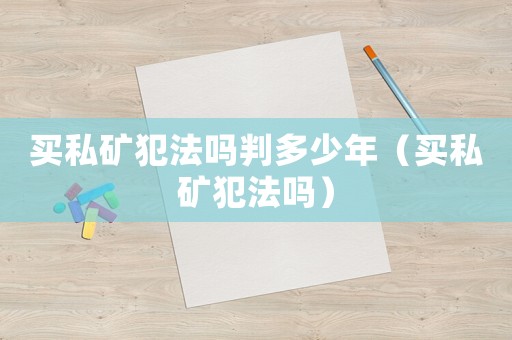 買私礦犯法嗎判多少年（買私礦犯法嗎）