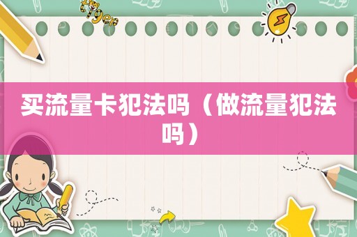 買流量卡犯法嗎（做流量犯法嗎）