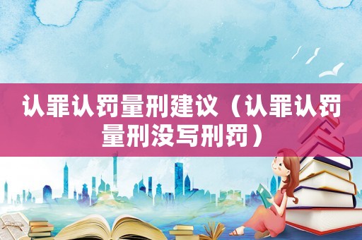 認(rèn)罪認(rèn)罰量刑建議（認(rèn)罪認(rèn)罰量刑沒寫刑罰）