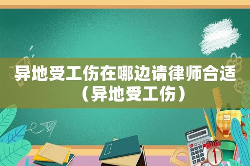 異地受工傷在哪邊請律師合適（異地受工傷）