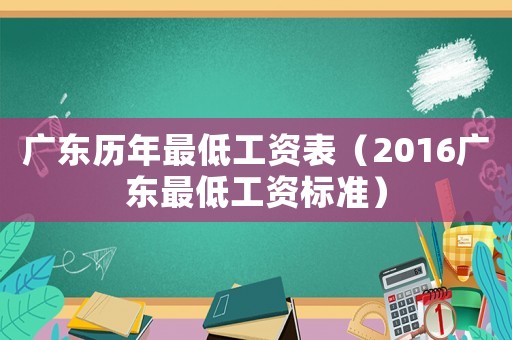 廣東歷年最低工資表（2016廣東最低工資標準）