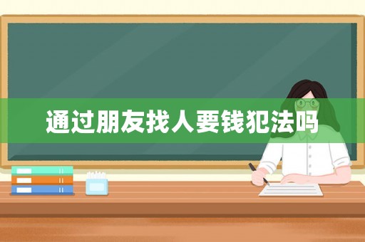 通過朋友找人要錢犯法嗎