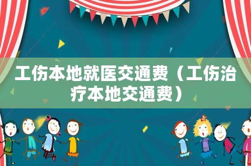 工傷本地就醫交通費（工傷治療本地交通費）